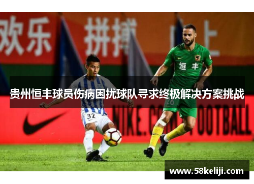 贵州恒丰球员伤病困扰球队寻求终极解决方案挑战