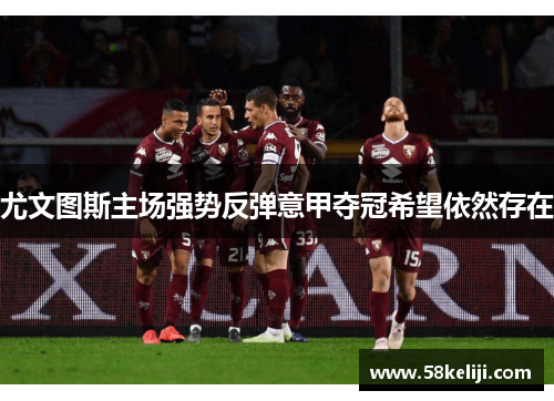 尤文图斯主场强势反弹意甲夺冠希望依然存在