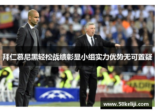 拜仁慕尼黑轻松战绩彰显小组实力优势无可置疑