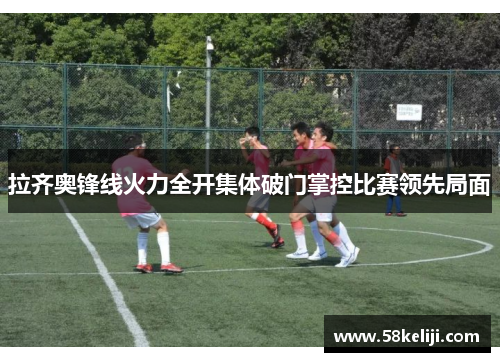 拉齐奥锋线火力全开集体破门掌控比赛领先局面