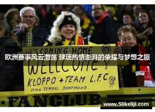 欧洲赛事风云激荡 球迷热情澎湃的荣耀与梦想之旅