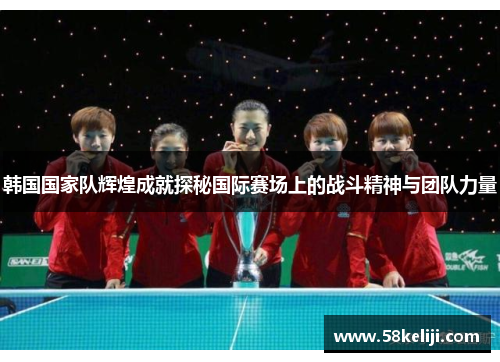 韩国国家队辉煌成就探秘国际赛场上的战斗精神与团队力量