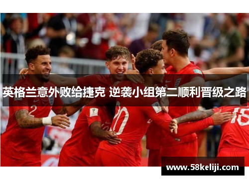 英格兰意外败给捷克 逆袭小组第二顺利晋级之路